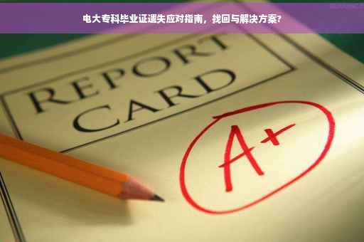 电大专科毕业证遗失应对指南，找回与解决方案?