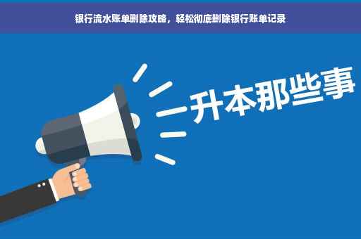 银行流水账单删除攻略，轻松彻底删除银行账单记录