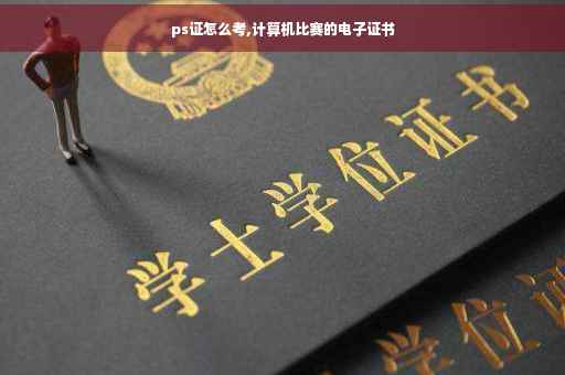 ps证怎么考,计算机比赛的电子证书