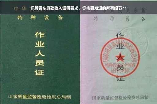 详解买车贷款收入证明要求，你需要知道的所有细节??