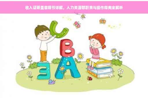 收入证明盖章细节详解，人力资源部职责与操作指南全解析