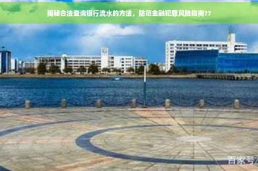 揭秘合法查询银行流水的方法，防范金融犯罪风险指南??