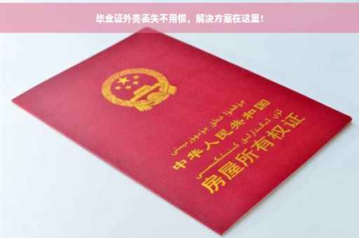 毕业证外壳丢失不用慌，解决方案在这里！