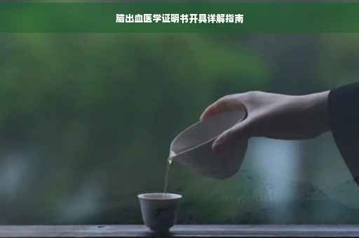 脑出血医学证明书开具详解指南