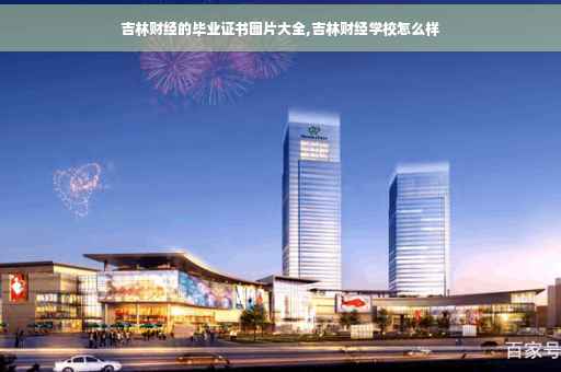 吉林财经的毕业证书图片大全,吉林财经学校怎么样