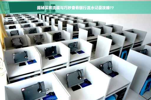 揭秘买房流程与巧妙查看银行流水记录攻略??