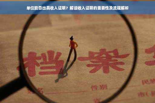 单位能否出具收入证明？解读收入证明的重要性及流程解析