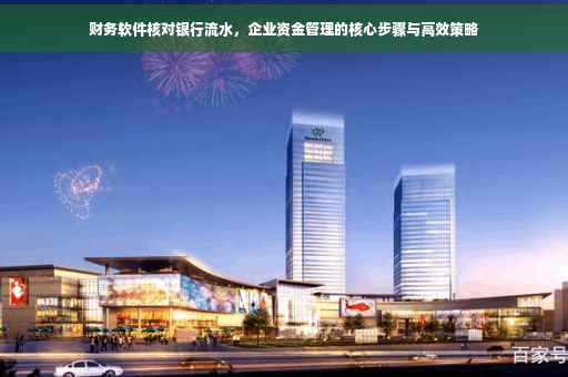 财务软件核对银行流水，企业资金管理的核心步骤与高效策略