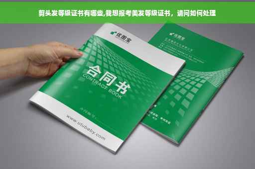 剪头发等级证书有哪些,我想报考美发等级证书，请问如何处理