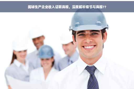 揭秘生产企业收入证明真相，深度解析细节与真相??
