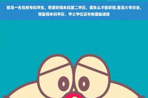 我是一名在校专科学生，想要获得本科第二学历，要怎么才能获得,我是大专毕业，想取得本科学历、学士学位证书有哪些途径