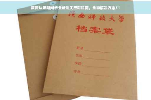 教资认定期间毕业证遗失应对指南，全面解决方案?✨