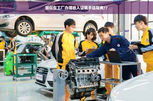 如何在工厂办理收入证明手续指南??