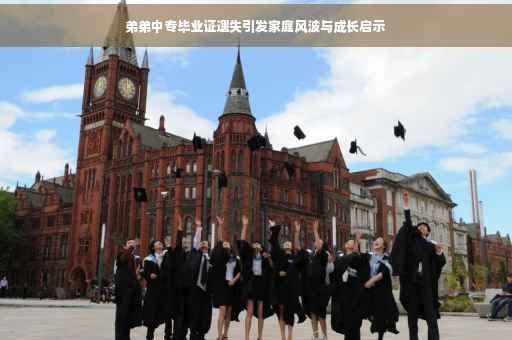 弟弟中专毕业证遗失引发家庭风波与成长启示