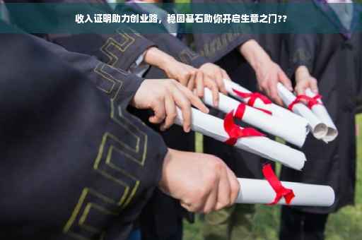 收入证明助力创业路，稳固基石助你开启生意之门??