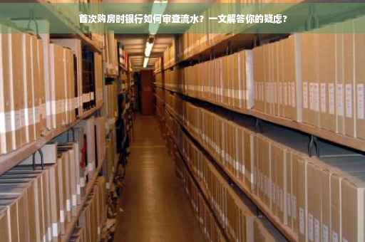 首次购房时银行如何审查流水？一文解答你的疑虑?