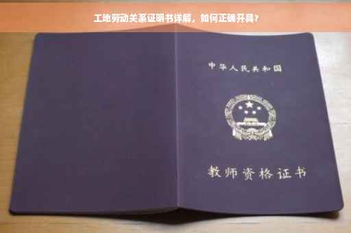 工地劳动关系证明书详解，如何正确开具？