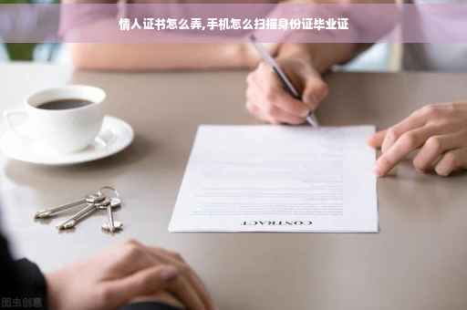 情人证书怎么弄,手机怎么扫描身份证毕业证