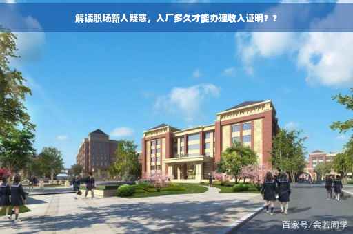 解读职场新人疑惑，入厂多久才能办理收入证明？?