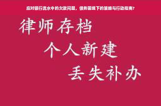 应对银行流水中的欠款问题,债务困境下的策略与行动指南? 应对银行流水中的欠款问题,债务困境下的策略与行动指南?