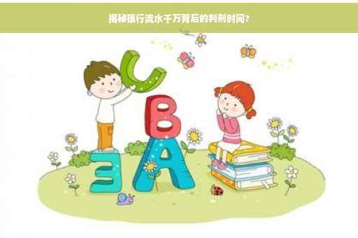 揭秘银行流水千万背后的判刑时间?