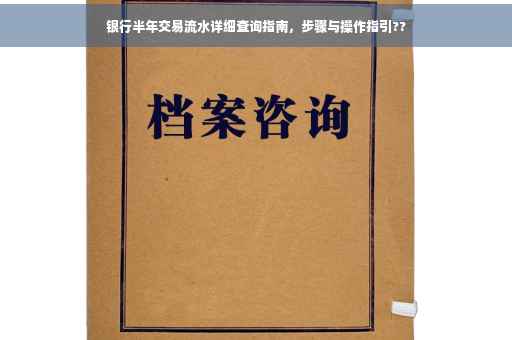 银行半年交易流水详细查询指南，步骤与操作指引??