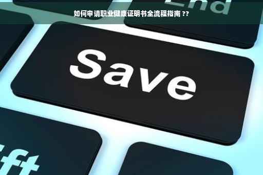 如何申请职业健康证明书全流程指南 ??