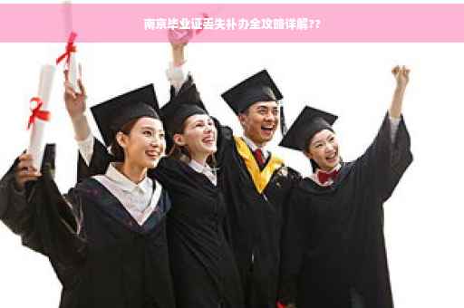 南京毕业证丢失补办全攻略详解??