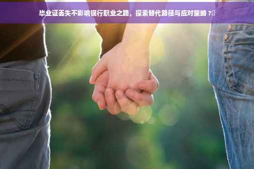 毕业证丢失不影响银行职业之路，探索替代路径与应对策略 ?✨