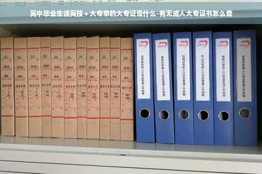 高中毕业生读高技＋大专拿的大专证是什么-有无成人大专证书怎么查