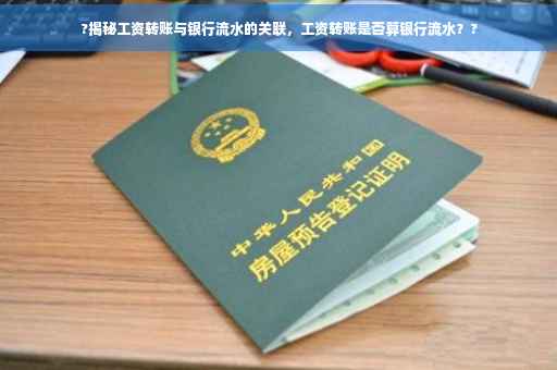 ?揭秘工资转账与银行流水的关联，工资转账是否算银行流水？?