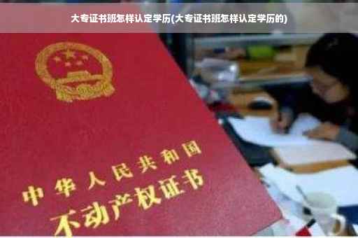 大专证书班怎样认定学历(大专证书班怎样认定学历的)