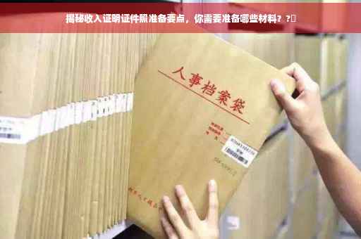 揭秘收入证明证件照准备要点，你需要准备哪些材料？?✨
