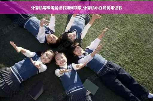 计算机等级考试证书如何领取,计算机小白如何考证书