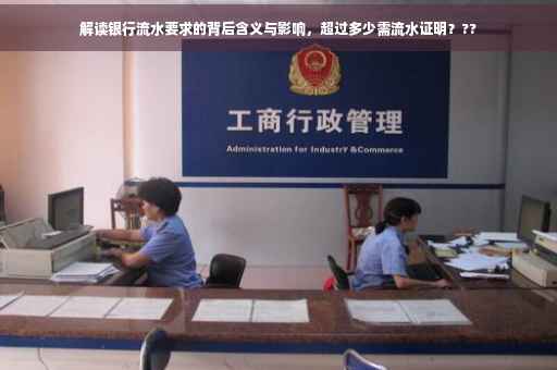 解读银行流水要求的背后含义与影响，超过多少需流水证明？??