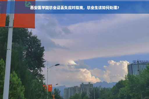 西安医学院毕业证丢失应对指南，毕业生该如何处理？