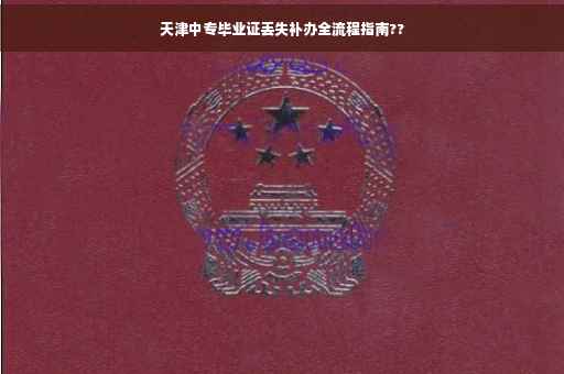 天津中专毕业证丢失补办全流程指南??