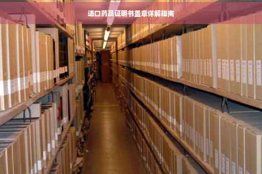 进口药品证明书盖章详解指南