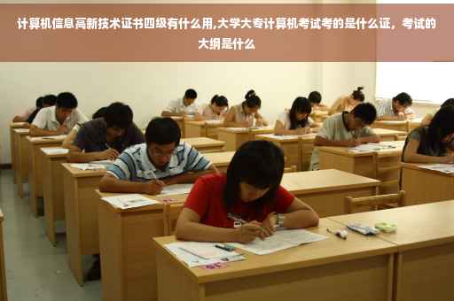 计算机信息高新技术证书四级有什么用,大学大专计算机考试考的是什么证，考试的大纲是什么