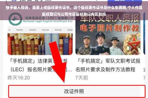 快手被人投诉，需要上传版权著作证书，这个版权著作证书是什么东西啊,个人作品版权登记与公司作品版权登记有区别吗