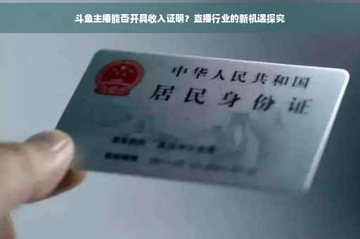 斗鱼主播能否开具收入证明？直播行业的新机遇探究
