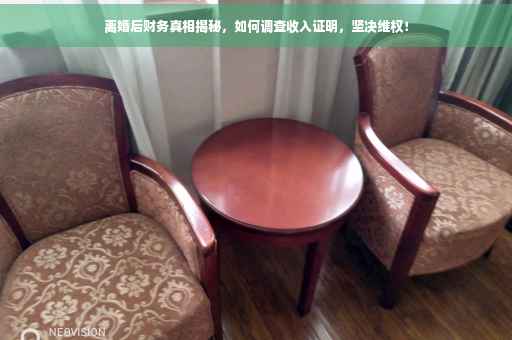 离婚后财务真相揭秘，如何调查收入证明，坚决维权！