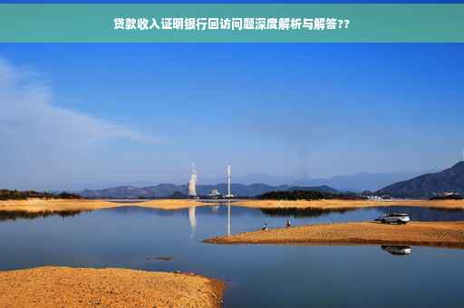 贷款收入证明银行回访问题深度解析与解答??