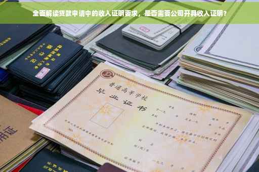 全面解读贷款申请中的收入证明要求，是否需要公司开具收入证明？