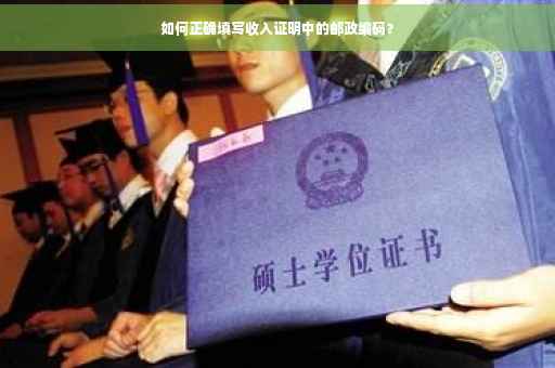 如何正确填写收入证明中的邮政编码？