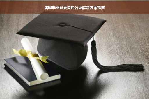 美国毕业证丢失的公证解决方案指南