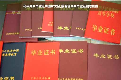 和平高中毕业证书图片大全,陕西省高中毕业证编号规则