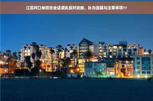 江苏对口单招毕业证遗失应对攻略，补办流程与注意事项??