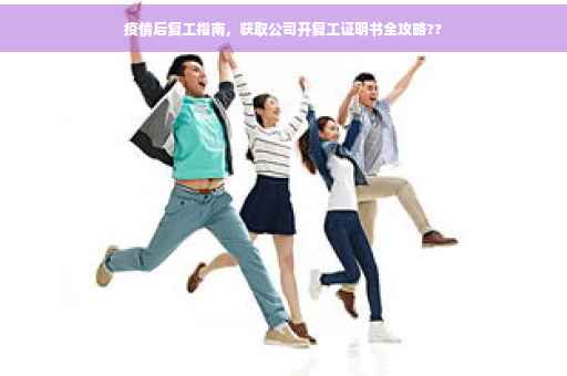 疫情后复工指南，获取公司开复工证明书全攻略??