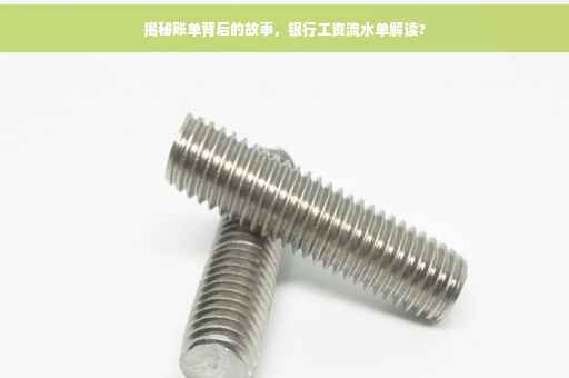 揭秘账单背后的故事，银行工资流水单解读?